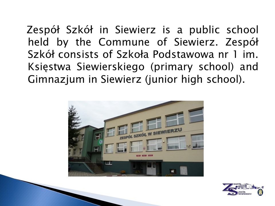 Zespół Szkół in Siewierz is a public school held by the Commune of Szkoła Podstawowa Nr 1 Siewierz