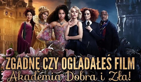 Zgadnę, czy oglądałeś film „Akademia Dobra i Zła"! | sameQuizy Akademia Dobra I Zła Wszystkie Części