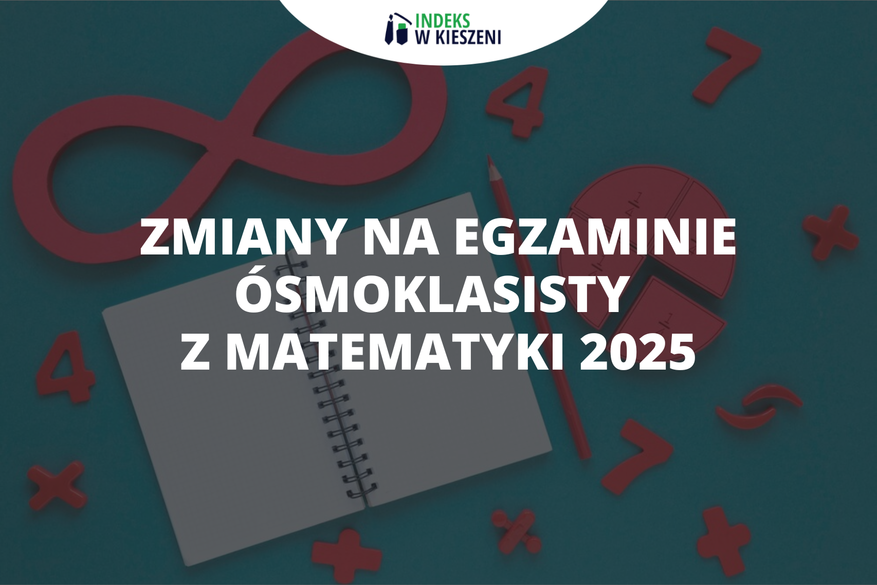 Zmiany na egzaminie ósmoklasisty z matematyki 2025 - Indeks w Kieszeni Ile Maksymalnie Punktów Można Zdobyć Na Egzaminie Osmoklasisty